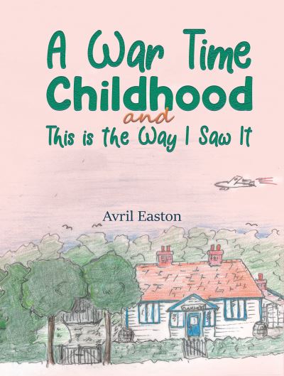 Cover for Avril Easton · A War Time Childhood And This is the Way I Saw It (Hardcover Book) (2021)