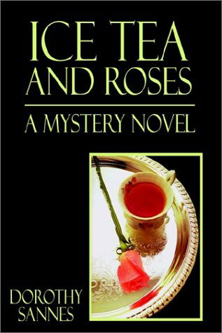 Cover for Dorothy Sannes · Ice Tea and Roses: a Mystery Novel (Hardcover Book) (2002)