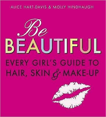 Cover for Alice Hart-Davis · Be Beautiful: Every Girl's Guide to Hair, Skin and Make-up (Paperback Book) (2009)