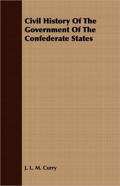 Cover for J. L. M. Curry · Civil History of the Government of the Confederate States (Taschenbuch) (2008)