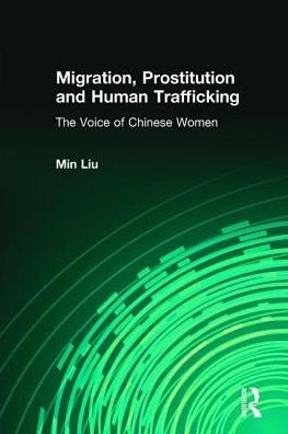 Migration, Prostitution and Human Trafficking: The Voice of Chinese Women - Min Liu - Books - Taylor & Francis Inc - 9781412865319 - February 12, 2018