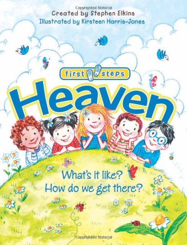 Cover for Stephen Elkins · Heaven: What's It Like? How Do We Get There? - First Steps (Hardcover Book) (2014)