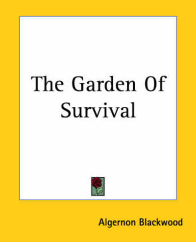 The Garden of Survival - Algernon Blackwood - Books - Kessinger Publishing, LLC - 9781419163319 - June 17, 2004
