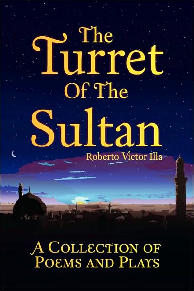 The Turret of the Sultan: a Collection of Poems and Plays - Roberto Victor Illa - Books - Xlibris - 9781425780319 - December 11, 2007