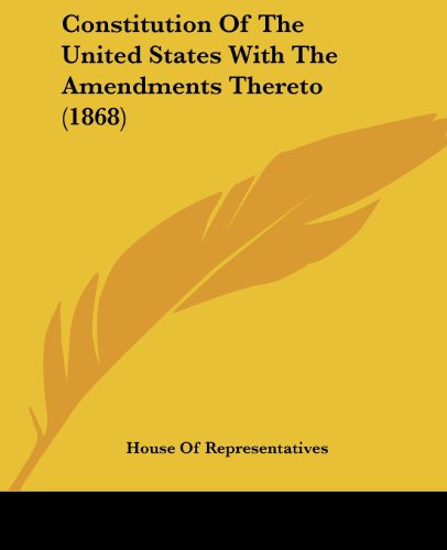 Cover for House of Representatives · Constitution of the United States with the Amendments Thereto (1868) (Paperback Book) (2008)