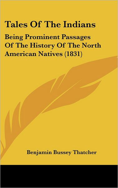 Cover for Benjamin Bussey Thatcher · Tales of the Indians: Being Prominent Passages of the History of the North American Natives (1831) (Hardcover Book) (2008)