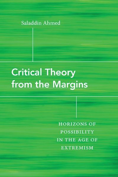 Cover for Saladdin Ahmed · Critical Theory from the Margins: Horizons of Possibility in the Age of Extremism (Paperback Book) (2024)