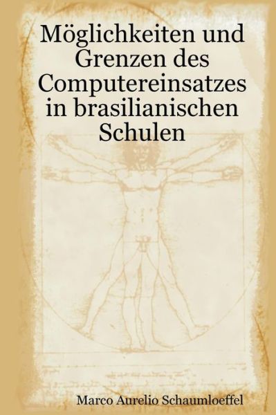 Möglichkeiten Und Grenzen Des Computereinsatzes in Brasilianischen Schulen - Marco Aurelio Schaumloeffel - Bøger - CreateSpace Independent Publishing Platf - 9781440460319 - 30. marts 2009