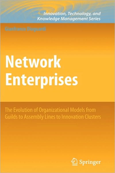 Cover for Gianfranco Dioguardi · Network Enterprises: The Evolution of Organizational Models from Guilds to Assembly Lines to Innovation Clusters - Innovation, Technology, and Knowledge Management (Hardcover Book) [2010 edition] (2009)