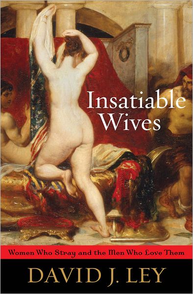 Cover for David J. Ley · Insatiable Wives: Women Who Stray and the Men Who Love Them (Paperback Book) (2012)