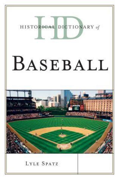 Historical Dictionary of Baseball - Historical Dictionaries of Sports - Lyle Spatz - Książki - Rowman & Littlefield - 9781442255319 - 24 czerwca 2015