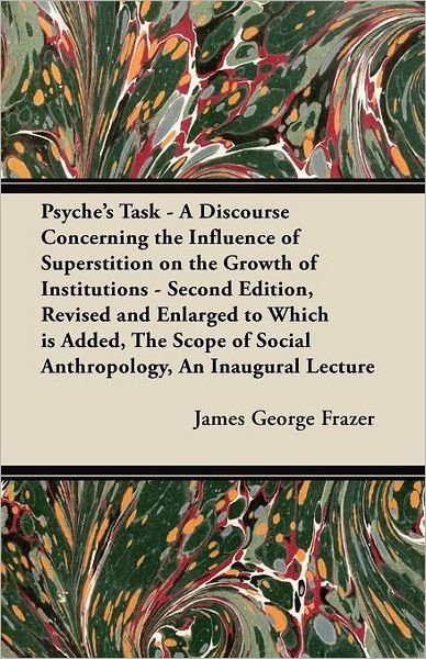 Cover for Sir James George Frazer · Psyche's Task - A Discourse Concerning the Influence of Superstition on the Growth of Institutions - Second Edition, Revised and Enlarged to Which is Added, The Scope of Social Anthropology, An Inaugural Lecture (Pocketbok) (2012)