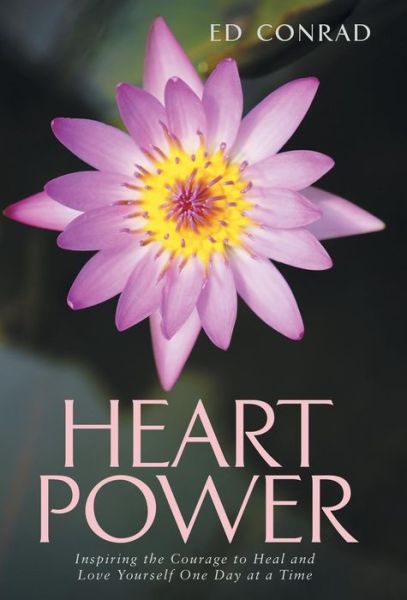 Heart Power: Inspiring the Courage to Heal and Love Yourself One Day at a Time - Ed Conrad - Books - Balboa Press - 9781452522319 - October 15, 2014