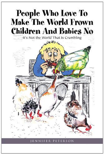 Cover for Jennifer Peterson · People Who Love to Make the World Frown Children and Babies No: It's Not the World That is Crumbling (Paperback Book) (2010)