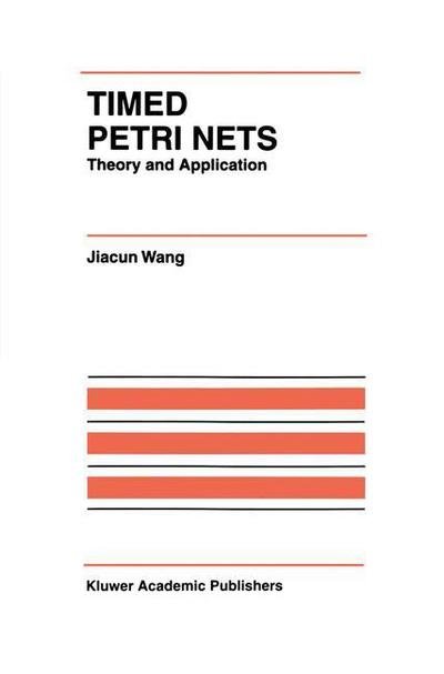 Cover for Jiacun Wang · Timed Petri Nets: Theory and Application - The International Series on Discrete Event Dynamic Systems (Taschenbuch) [Softcover reprint of the original 1st ed. 1998 edition] (2012)