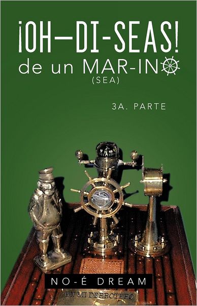 Cover for Guillermo Gerardo Gonzalez Zamudio · Oh-di-seas De Un Mar-ino!: De Un Marino 3a. Parte (Paperback Book) [Spanish edition] (2012)