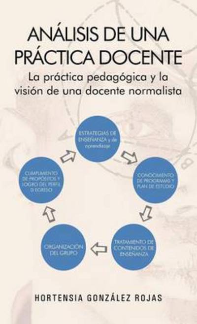 Cover for Hortensia Gonz Rojas · Analisis De Una Practica Docente: La Practica Pedagogica Y La Vision De Una Docente Normalista (Hardcover Book) (2013)