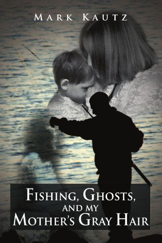 Cover for Mark Kautz · Fishing, Ghosts, and My Mother's Gray Hair (Pocketbok) (2012)