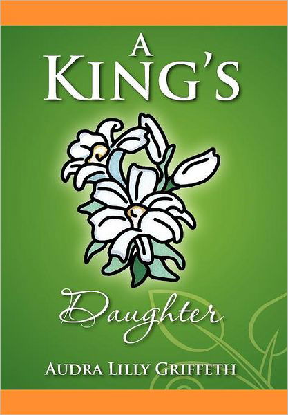 Cover for Audra Lilly Griffeth · A King's Daughter (Hardcover Book) (2012)