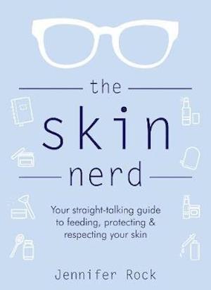 Cover for Jennifer Rock · The Skin Nerd: Your straight-talking guide to feeding, protecting and respecting your skin (Hardcover Book) (2019)