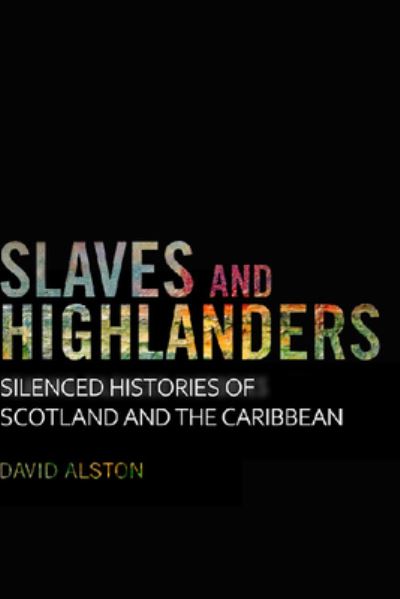 Cover for David Alston · Slaves and Highlanders: Silenced Histories of Scotland and the Caribbean (Paperback Book) (2021)