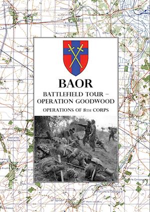 Cover for Baor Battlefield Tour - Operation Goodwood: Operations of 8th Corps east of Caen 18-21 July 1944 (Paperback Book) (2024)