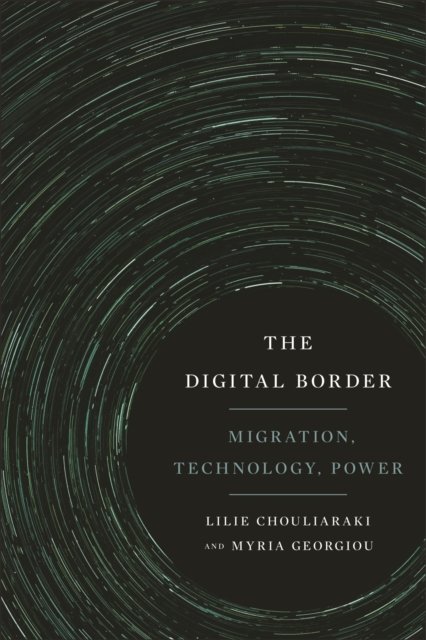 Cover for Lilie Chouliaraki · The Digital Border: Migration, Technology, Power - Critical Cultural Communication (Hardcover Book) (2022)