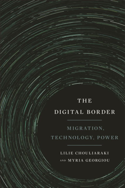 The Digital Border: Migration, Technology, Power - Critical Cultural Communication - Lilie Chouliaraki - Livros - New York University Press - 9781479844319 - 21 de junho de 2022