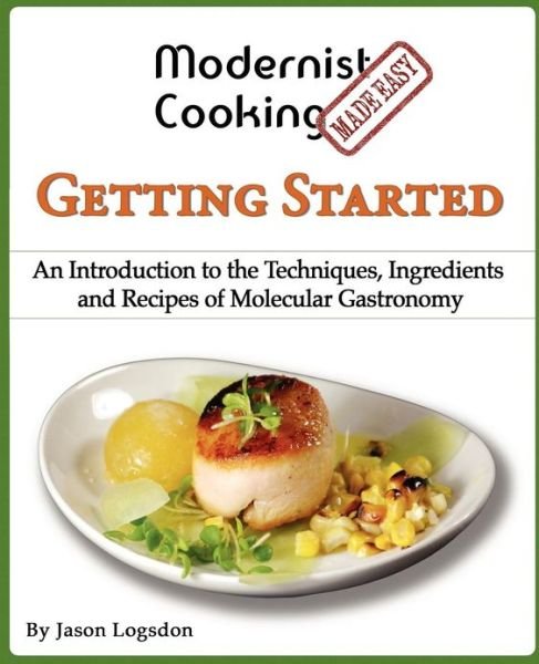 Cover for Jason Logsdon · Modernist Cooking Made Easy: Getting Started: an Introduction to the Techniques, Ingredients and Recipes of Molecular Gastronomy (Taschenbuch) (2012)