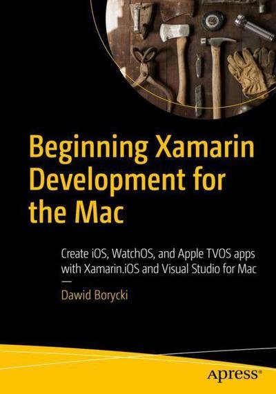 Cover for Dawid Borycki · Beginning Xamarin Development for the Mac: Create iOS, watchOS, and Apple tvOS apps with Xamarin.iOS and Visual Studio for Mac (Paperback Bog) [1st edition] (2017)