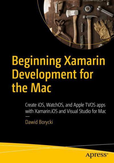 Cover for Dawid Borycki · Beginning Xamarin Development for the Mac: Create iOS, watchOS, and Apple tvOS apps with Xamarin.iOS and Visual Studio for Mac (Paperback Book) [1st edition] (2017)