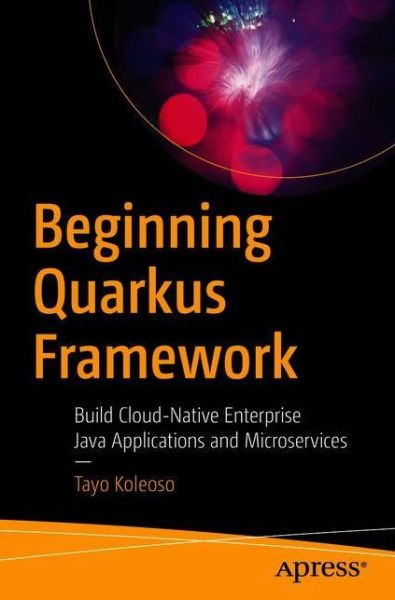 Cover for Tayo Koleoso · Beginning Quarkus Framework: Build Cloud-Native Enterprise Java Applications and Microservices (Paperback Book) [1st edition] (2020)