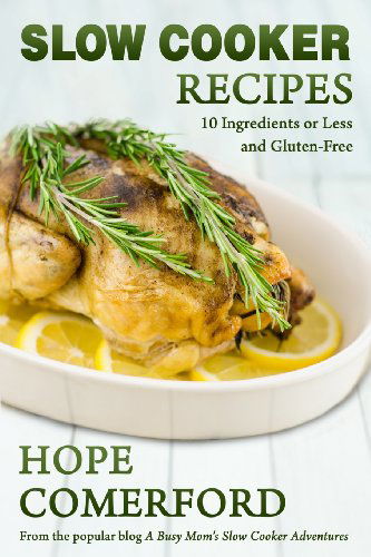 Slow Cooker Recipes: 10 Ingredients or Less and Gluten-free - Hope Comerford - Książki - CreateSpace Independent Publishing Platf - 9781489562319 - 13 czerwca 2013