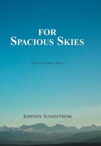 For Spacious Skies: Land of Promise - Book I - Johnny Sundstrom - Books - Xlibris Corporation - 9781493196319 - April 14, 2014