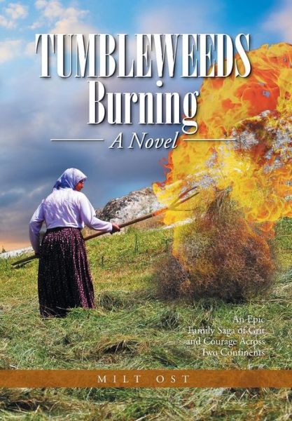 Cover for Milt OST · Tumbleweeds Burning a Novel: an Epic Family Saga of Grit and Courage Across Two Continents (Hardcover Book) (2014)