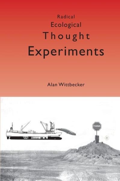 Cover for Alan Wittbecker · Radical Ecological Thought Experiments: on Ecological &amp; Cultural Topics at Local &amp; Global Scales (Paperback Bog) (2014)