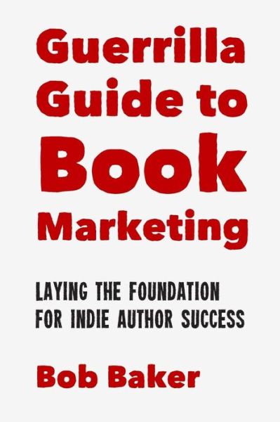 Cover for Bob Baker · The Guerrilla Guide to Book Marketing: Laying the Foundation for Indie Author Success (Paperback Book) (2014)