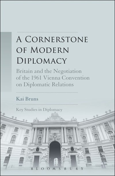 Cover for Kai Bruns · A Cornerstone of Modern Diplomacy: Britain and the Negotiation of the 1961 Vienna Convention on Diplomatic Relations - Key Studies in Diplomacy (Pocketbok) (2015)