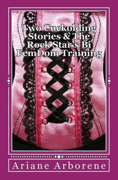 Cover for Ariane Arborene · Two Cuckolding Stories &amp; the Rock Star's Bi Femdom Training (Paperback Bog) (2014)