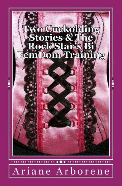 Cover for Ariane Arborene · Two Cuckolding Stories &amp; the Rock Star's Bi Femdom Training (Paperback Book) (2014)