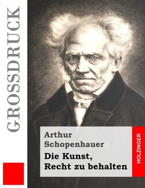Cover for Arthur Schopenhauer · Die Kunst, Recht Zu Behalten (Grossdruck) (Pocketbok) (2015)