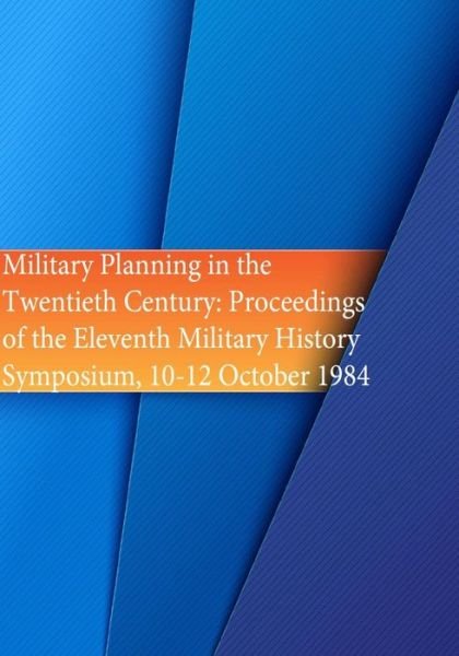 Cover for Office of Air Force History · Military Planning in the Twentieth Century: Proceedings of the Eleventh Military History Symposium, 10-12 October 1984 (Taschenbuch) (2015)