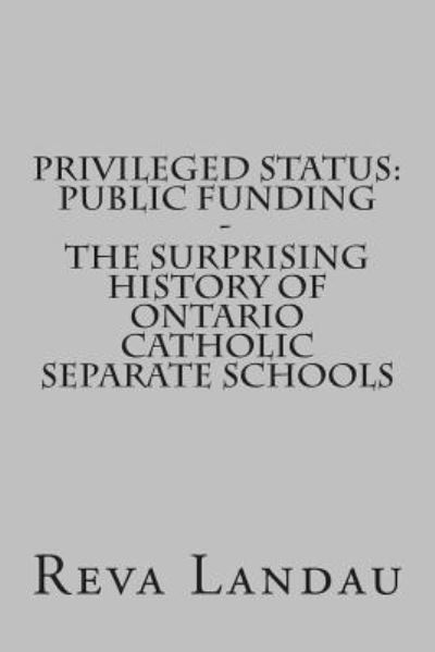 Cover for Reva Landau · Privileged Status: Public Funding - the Surprising History of Ontario Catholic Separate Schools (Paperback Book) (2015)