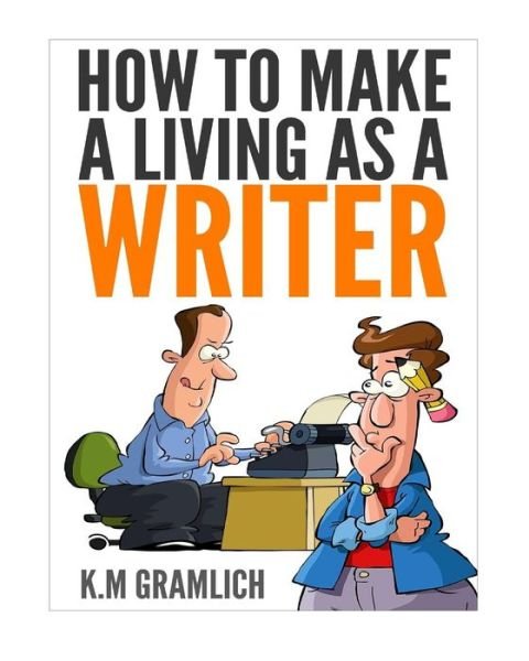Cover for K M Gramlich · How to Make a Living As a Writer (Pocketbok) (2015)