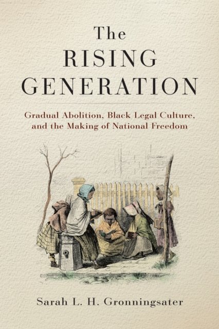 Sarah L. H. Gronningsater · The Rising Generation: Gradual Abolition, Black Legal Culture, and the Making of National Freedom - Early American Studies (Gebundenes Buch) (2024)