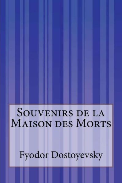 Souvenirs De La Maison Des Morts - Fyodor Dostoyevsky - Books - Createspace - 9781515094319 - July 16, 2015