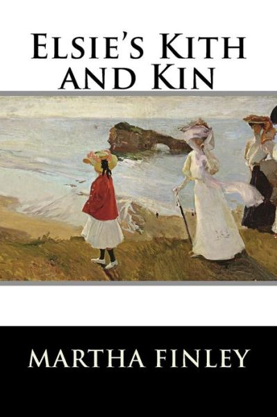 Elsie's Kith and Kin - Martha Finley - Books - Createspace - 9781515304319 - July 30, 2015