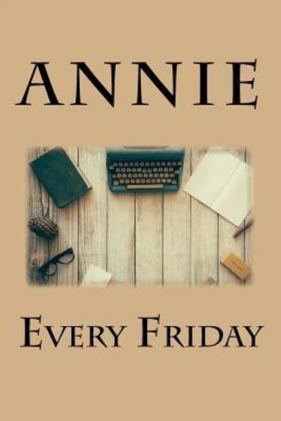 Every Friday - Annie - Bøger - Createspace Independent Publishing Platf - 9781523240319 - 8. februar 2016