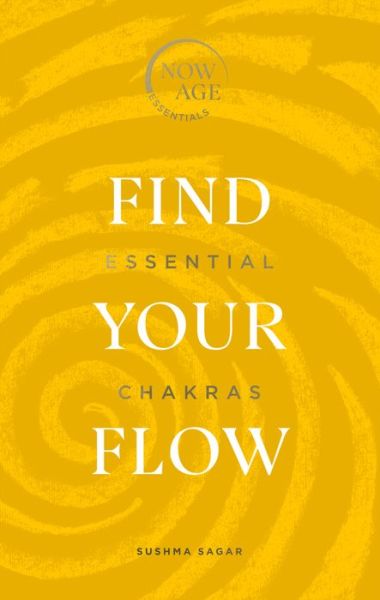 Find Your Flow: Essential Chakras (Now Age series) - Now Age Series - Sushma Sagar - Kirjat - Ebury Publishing - 9781529107319 - torstai 3. joulukuuta 2020