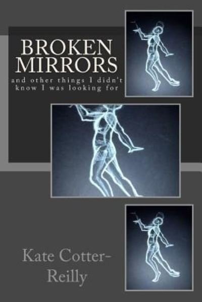Broken Mirrors - Kate a Cotter-Reilly - Books - Createspace Independent Publishing Platf - 9781535188319 - July 13, 2016